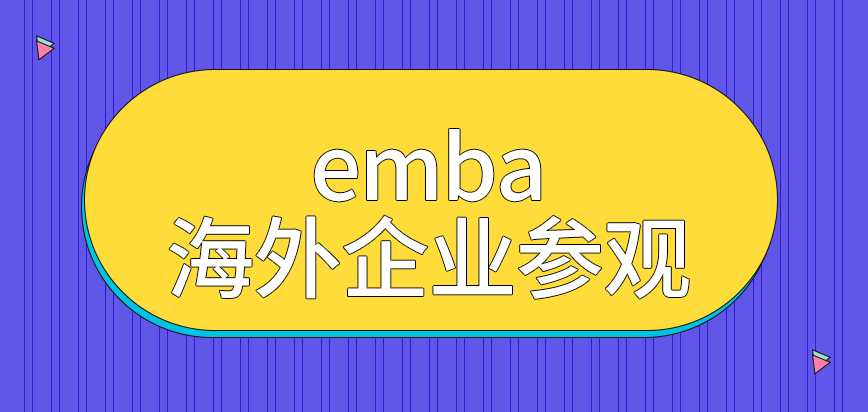 emba学习期间能到海外企业进行参观吗读完后的文化水平会增高吗