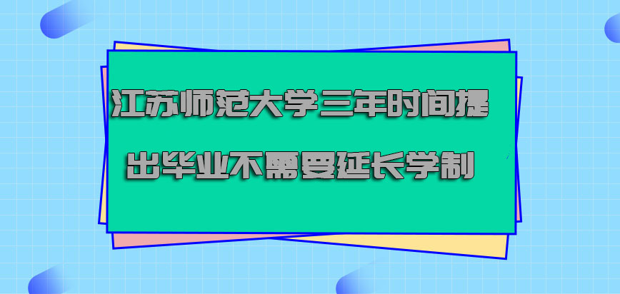 江苏师范大学非全日制研究生三年的时间提出毕业不需要延长学制