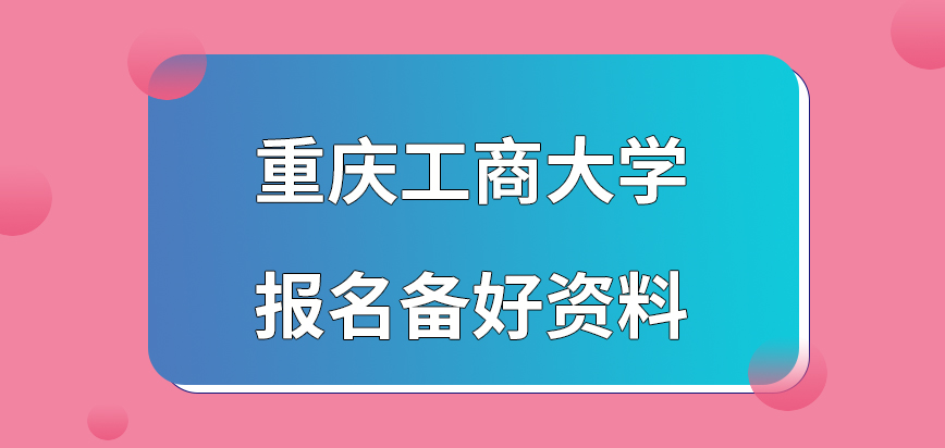 重庆工商大学在职研究生报名需要大家先备好资料吗提交资料可网上完成吗