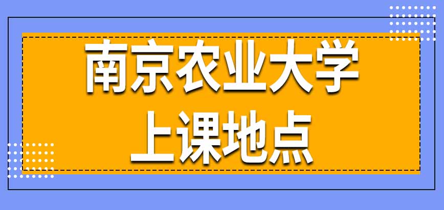 南京农业大学在职研究生上课地点是在校内吗外地学员能申请住校吗