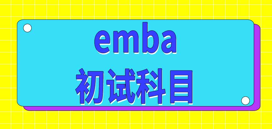 今年报考emba初试在几月份进行呢都考哪些科目呢