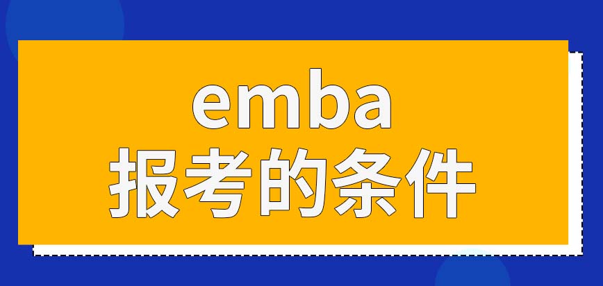 emba报考需要满足的条件是什么呢考试要考的内容会很多吗