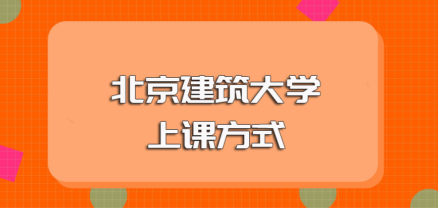 北京建築大學非全日制研究生入學之後主要的授課方式以及其授課的頻率