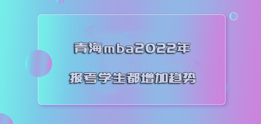 青海mba2022年报考的学生都是增加的趋势
