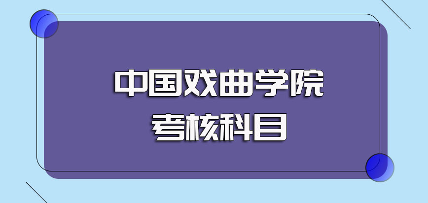 中国戏曲学院非全日制研究生入学需要经历的各项考试其考核科目介绍