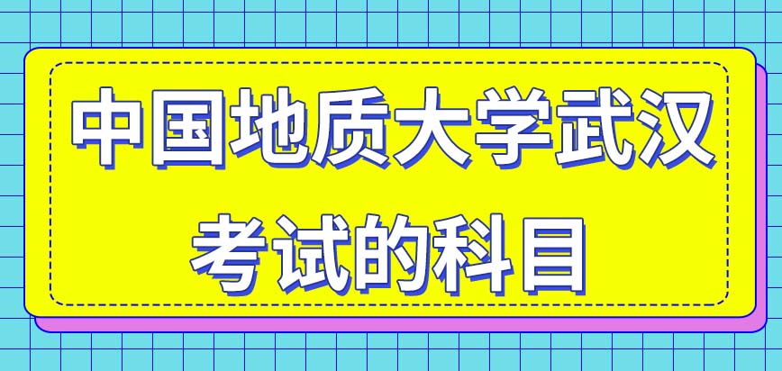中国地质大学武汉在职研究生入学考试会安排哪几科呢会在啥时候开考呢