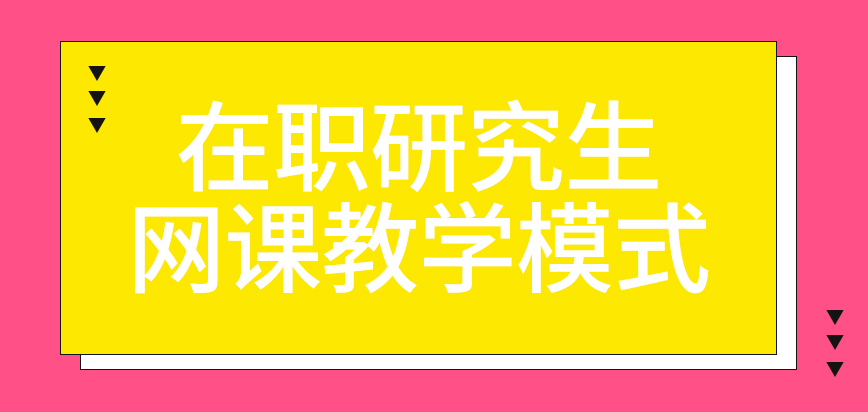 在职研究生网课是现在主要的教学模式吗当面学习效果更加显著吗