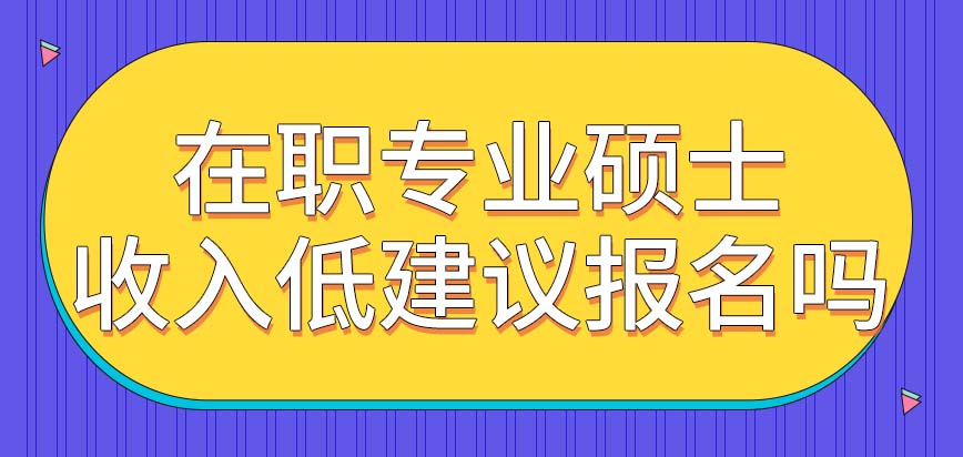 在职专业硕士收入较低的人建议去读吗都有哪种上课方案可供选择呢