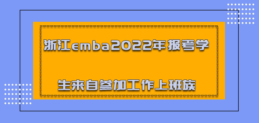 浙江emba2022年报考的学生可以是来自参加工作的上班族