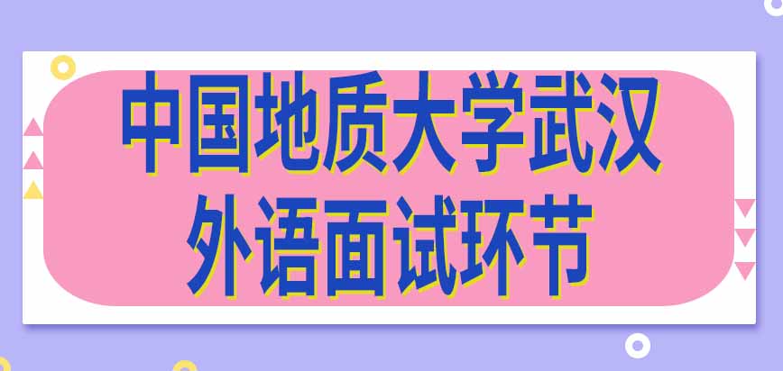 中国地质大学武汉在职研究生外语科目有面试环节吗可以自行选择考试语种吗