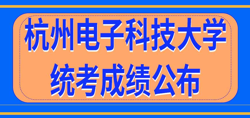 杭州电子科技大学在职研究生统考成绩会在考试当年公布呢通过标准是学校规定吗