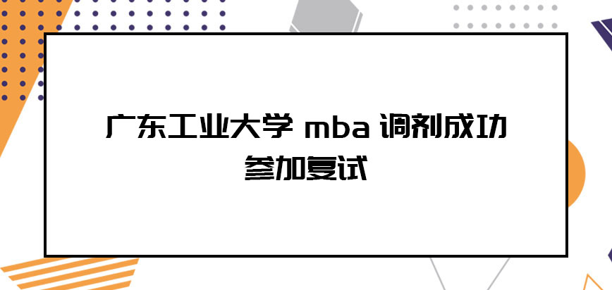 广东工业大学mba调剂成功之后还用参加复试吗
