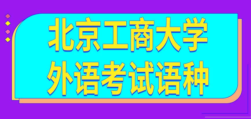 北京工商大学在职研究生外语考试语种是学校规定吗考口语交流能力吗