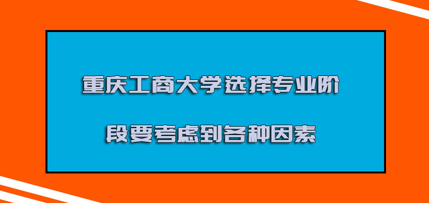 重庆工商大学非全日制研究生选择专业的阶段要考虑到各种因素