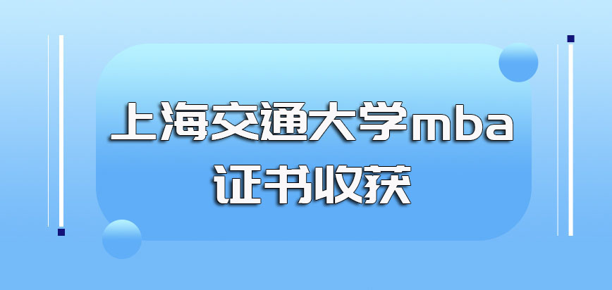 上海交通大学mba可以收获哪些证书其进修完毕还有哪些有价值的收获