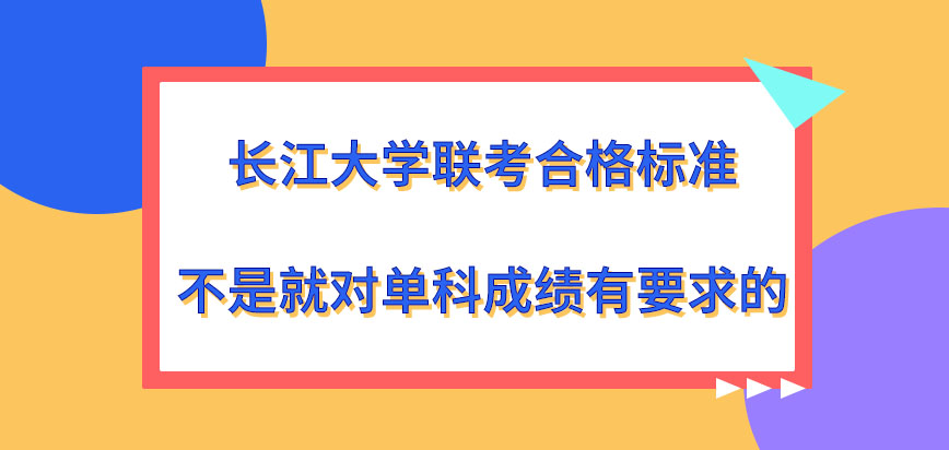 长江大学在职研究生联考合格标准就对单科成绩有要求吗联考成绩查询网站是哪呢