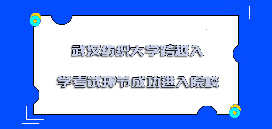 武汉纺织大学非全日制研究生跨越入学考试的环节可以成功进入院校