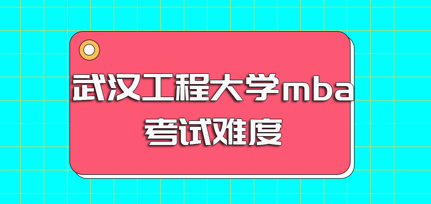 武汉工程大学mba的考试难度怎么样需要考多少分才能被录取
