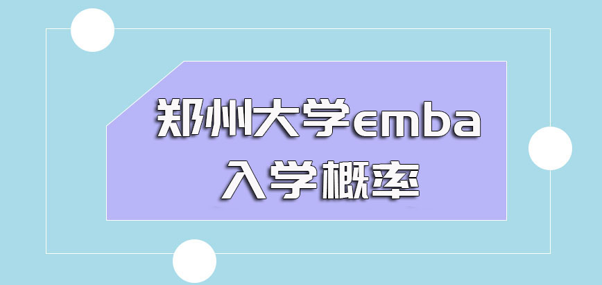 郑州大学emba的入学成功通过概率大概有多少每年最终的录取机制是怎样的