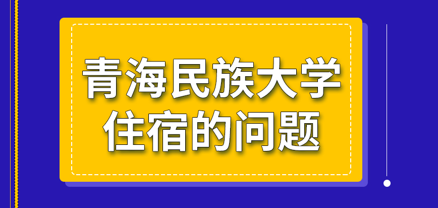 青海民族大学在职研究生学员住宿是院校来负责安排的吗距离较远可网络上读书吗