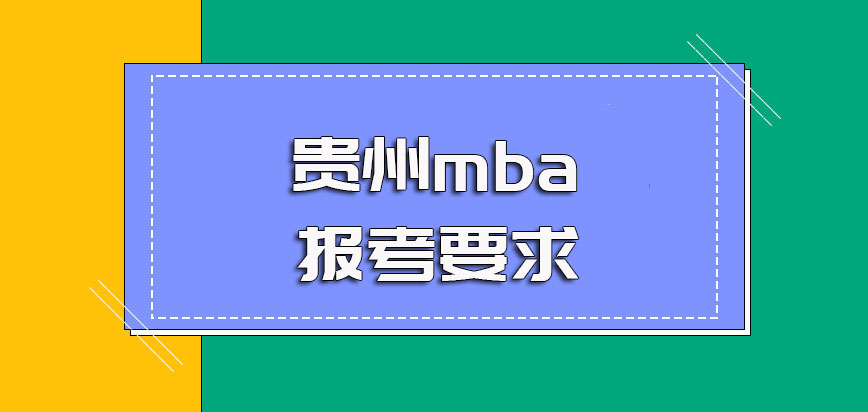 贵州mba的报考要求一般都有哪些满足要求后如何顺利拿到双证书呢