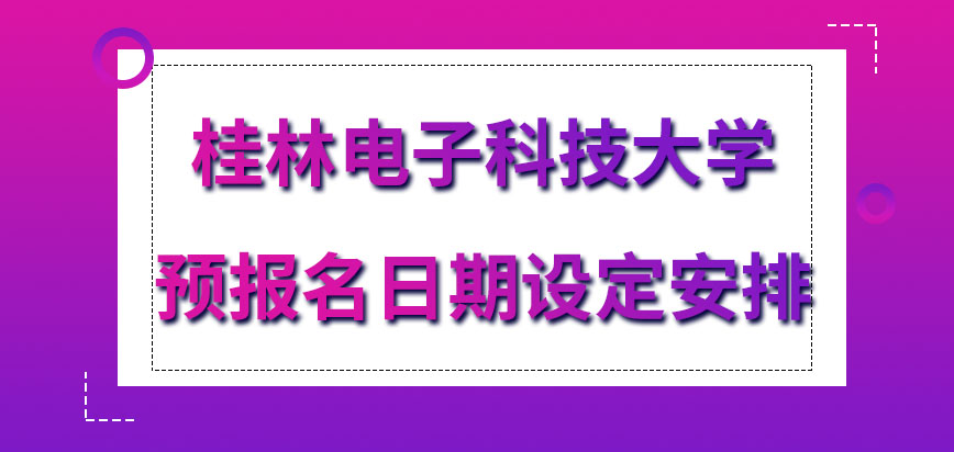 桂林电子科技大学在职研究生预报名日期是何时呢网报信息提交端口是哪里呢