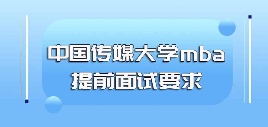 中国传媒大学mba提前面试参与报名需满足的条件以及提前面试的意义