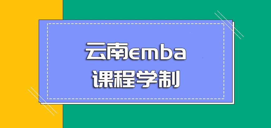 云南emba的课程学制年限以及期间的主要上课安排情况