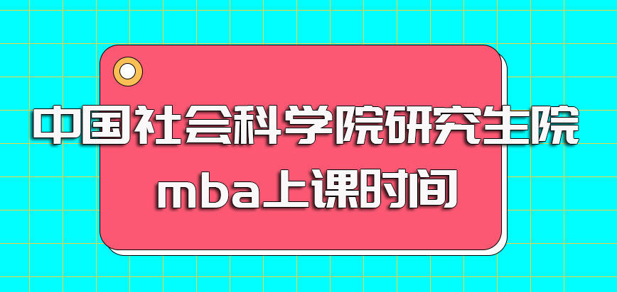 中国社会科学院研究生院mba其上课时间安排在什么时候具体上课频率如何