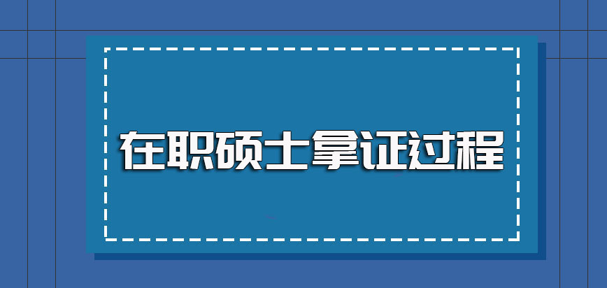 在职硕士拿证的具体过程是怎样的呢