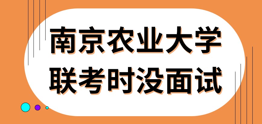 南京农业大学在职研究生联考时会安排面试吗