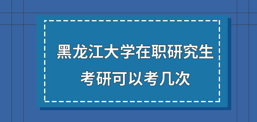 黑龙江大学在职研究生考研可以考几次