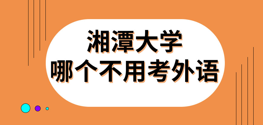 湘潭大学在职研究生哪个不用考外语