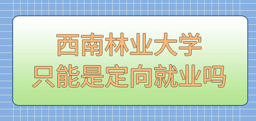 西南林业大学在职研究生只能是定向就业吗