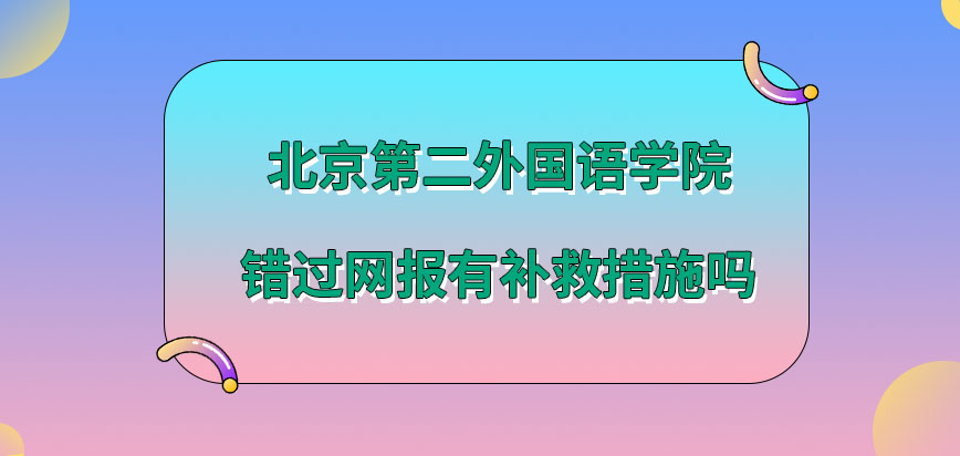 北京第二外国语学院在职研究生错过网报有补救措施吗？
