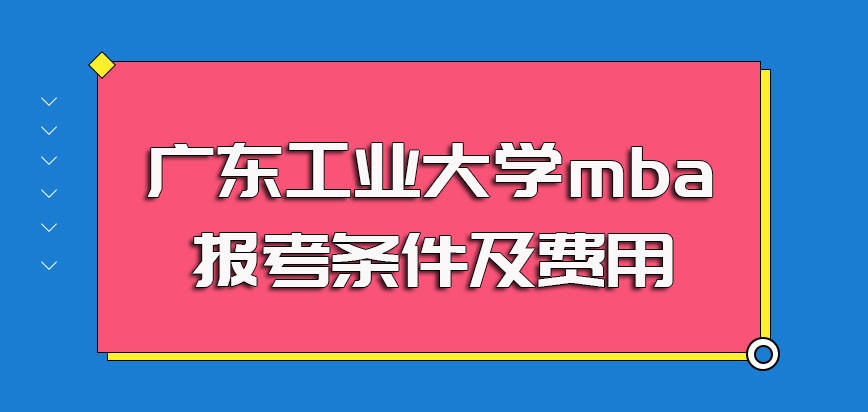 广东工业大学mba报考条件及费用