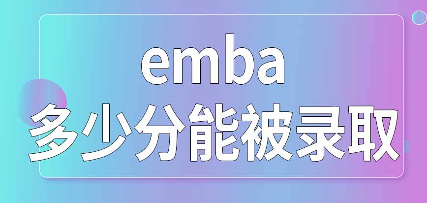 2024年考emba多少分能被录取？