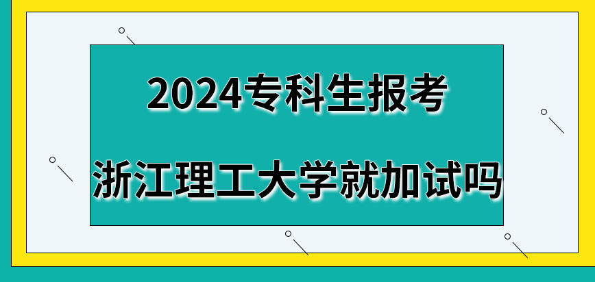 2024专科生报考浙江理工大学在职研究生就加试吗？