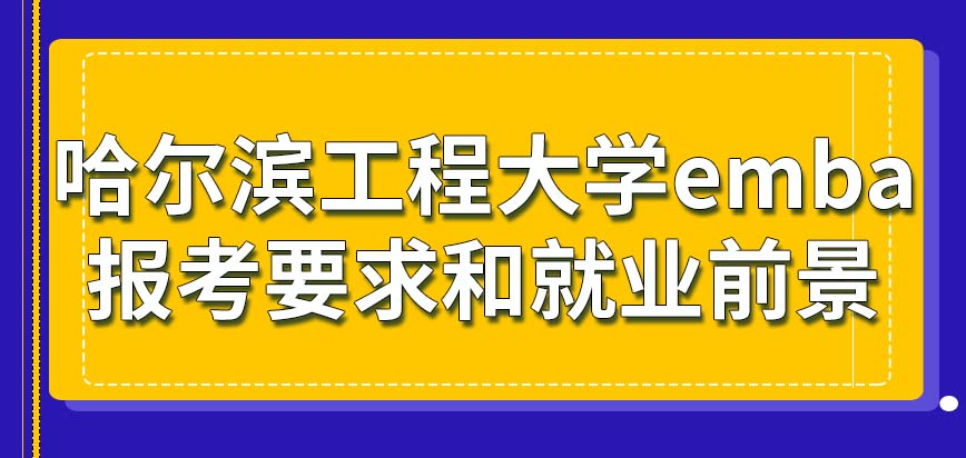 重要信息！2024年哈尔滨工程大学emba报考要求和就业前景！