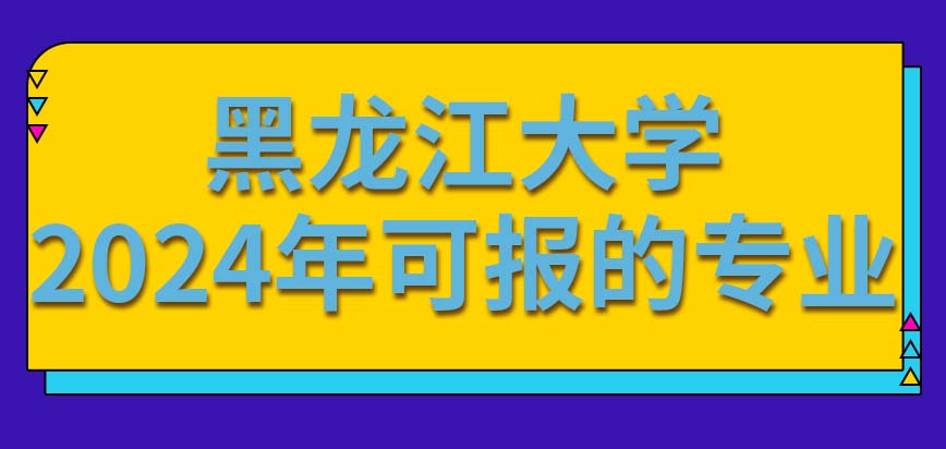 黑龙江大学在职研究生2024年报什么专业好？