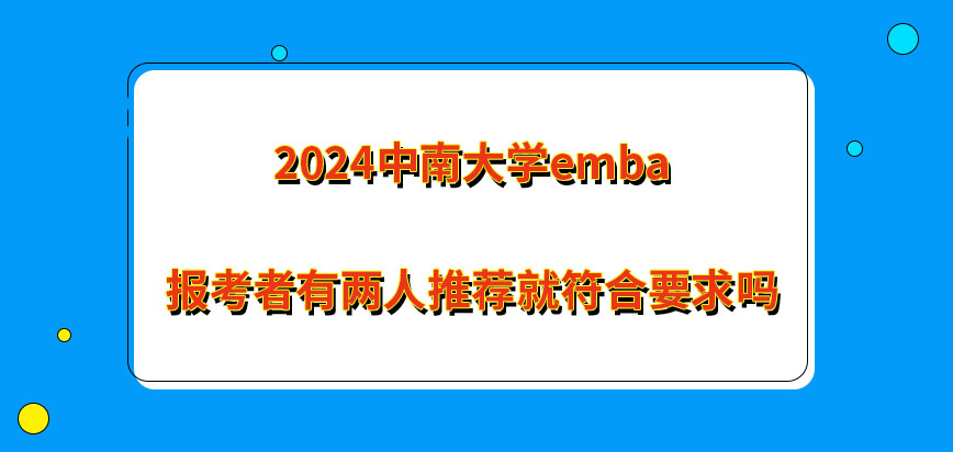 2024中南大学emba报考者有两人推荐就符合要求吗？