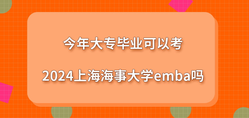 今年大专毕业可以考2024上海海事大学emba吗？