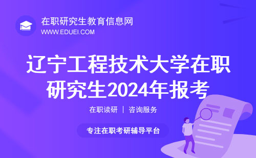 辽宁工程技术大学在职研究生2024年报名和考试的流程