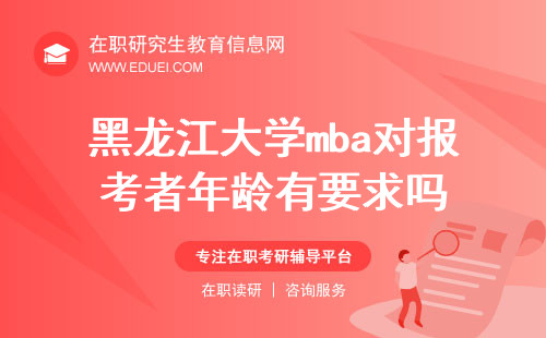 2024年黑龙江大学mba对报考者年龄有要求吗？