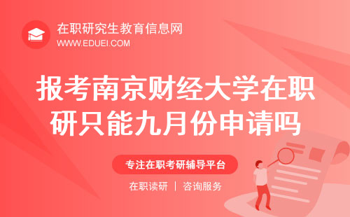 2024报考南京财经大学在职研究生只能九月份申请吗？