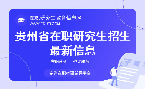 2024年贵州省在职研究生招生最新信息 附主要报考途径分别介绍