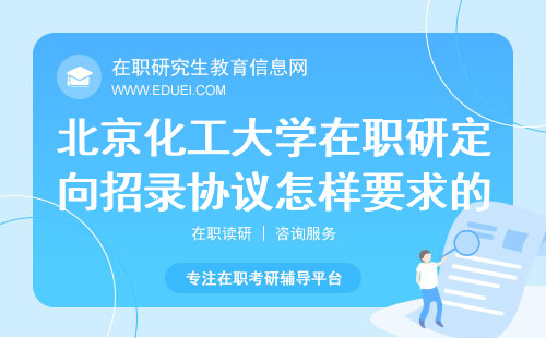2024北京化工大学在职研究生定向招录协议怎样要求的？