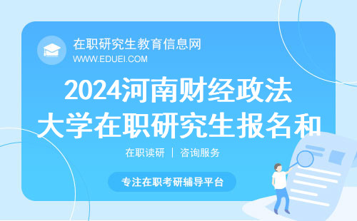 2024年河南财经政法大学在职研究生报名和考试流程要求解读 附专业介绍