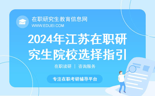 2024年江苏在职研究生院校选择指引 挖掘学科潜力助力职业发展