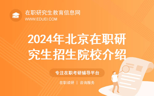 2024年北京在职研究生招生院校特色介绍 知名学府任选